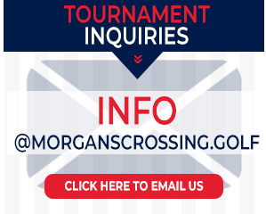 Email Info@MorgansCrossing.golf For Tournament Info