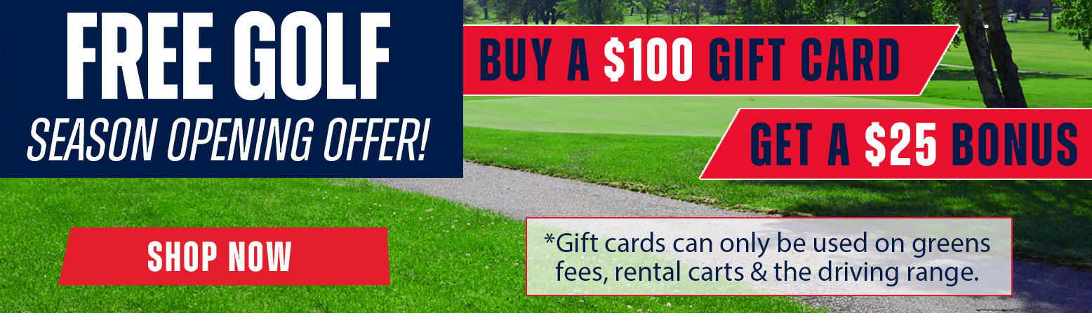 Free $25 BONUS With The Purchase Of A $100 Gift Card! This can only be used towards greens fees, cart rentals and range play.