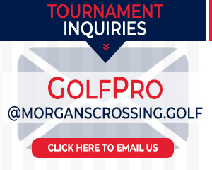 Tournament inquiry? Email us at golfpro@morganscrossing.golf